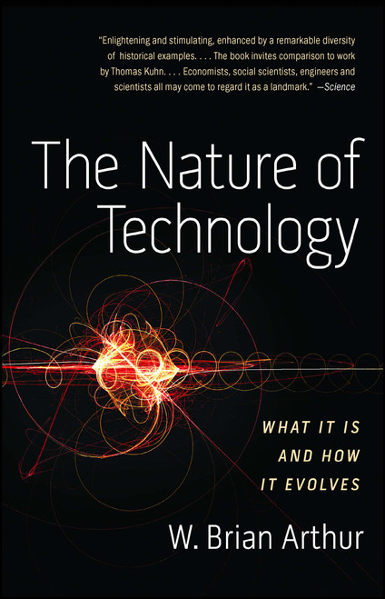 The Nature of Technology (What It Is and How It Evolves) by W. Brian Arthur, 9781416544067