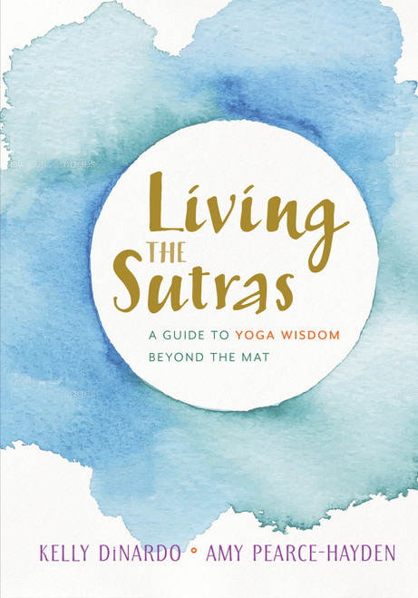Living the Sutras (A Guide to Yoga Wisdom beyond the Mat) by Kelly DiNardo, Amy Pearce-Hayden, 9781611805499