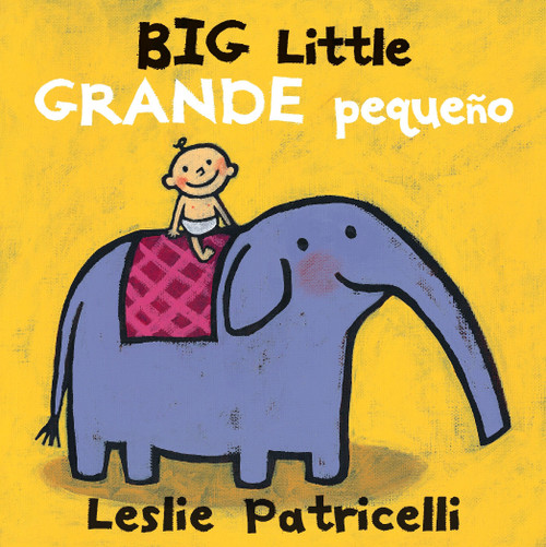 Big Little / Grande pequeño ((A Playful Bilingual Spanish-English Concept Book of Opposites for Babies and Toddlers)) by Leslie Patricelli, Leslie Patricelli, 9780763699666