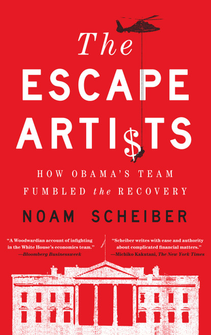 The Escape Artists (How Obama's Team Fumbled the Recovery) by Noam Scheiber, 9781439172414