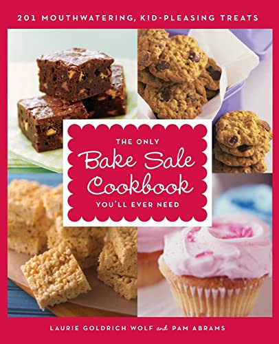 The Only Bake Sale Cookbook You'll Ever Need (201 Mouthwatering, Kid-Pleasing Treats) by Laurie Goldrich Wolf, Pam Abrams, 9780061233838