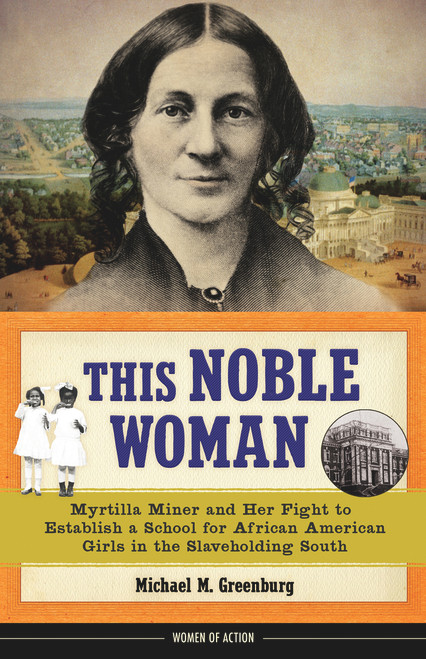 This Noble Woman (Myrtilla Miner and Her Fight to Establish a School for African American Girls in the Slaveholding South) by Michael M. Greenburg, 9780912777092