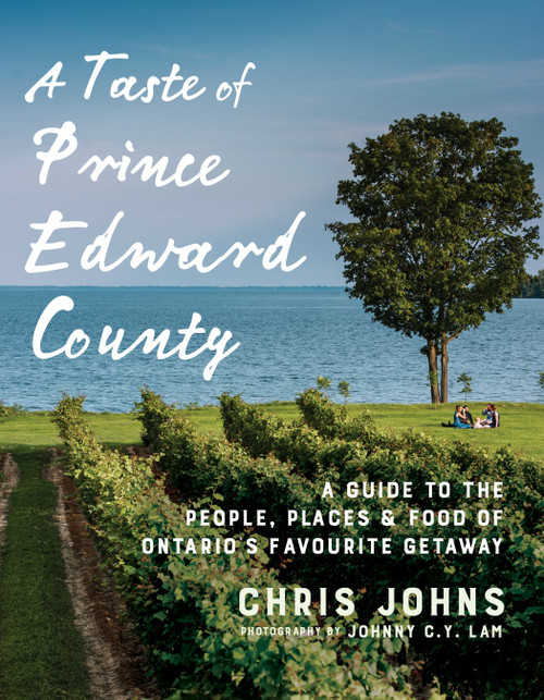 A Taste of Prince Edward County (A Guide to the People, Places & Food of Ontario's Favourite Getaway) by Chris Johns, 9780147530684