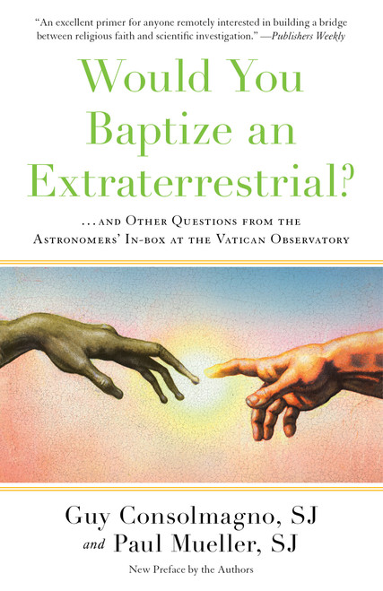 Would You Baptize an Extraterrestrial? (. . . and Other Questions from the Astronomers' In-box at the Vatican Observatory) - 9781524763626 by Guy Consolmagno, SJ, Paul Mueller, SJ, 9781524763626