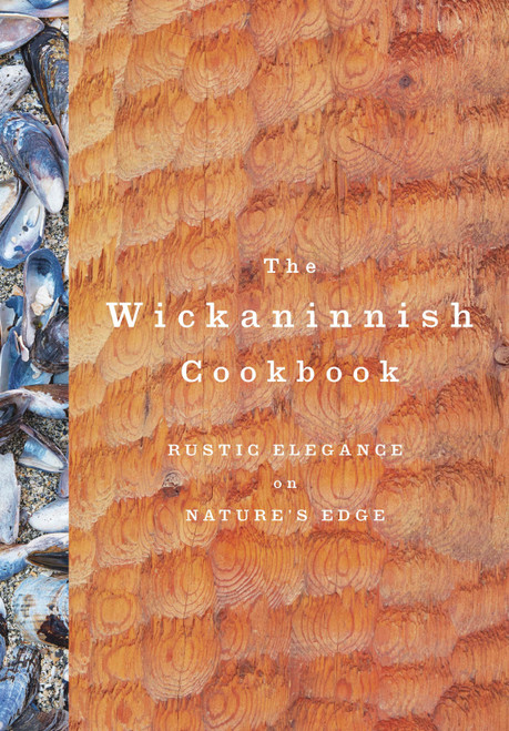 The Wickaninnish Cookbook (Rustic Elegance on Nature's Edge) by Wickaninnish Inn, 9780147530271