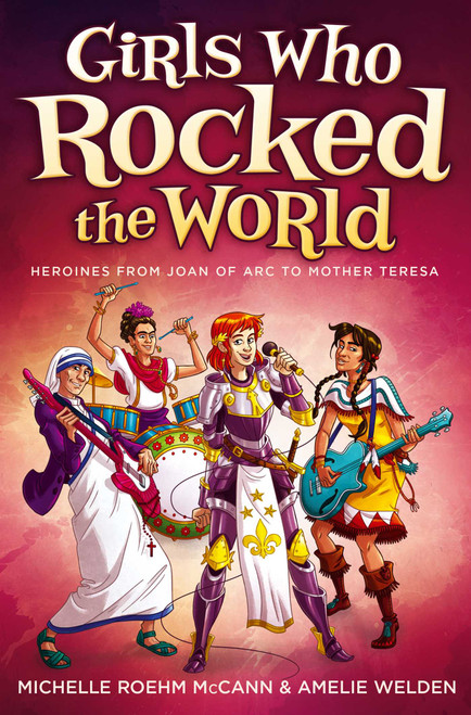 Girls Who Rocked the World (Heroines from Joan of Arc to Mother Teresa) by Michelle Roehm McCann, Amelie Welden, David Hahn, 9781582703619