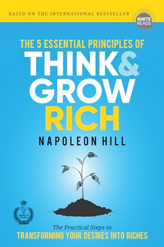 The 5 Essential Principles of Think and Grow Rich (The Practical Steps to Transforming Your Desires into Riches) by Napoleon Hill, 9781492656906
