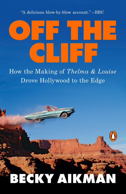 Off the Cliff (How the Making of Thelma & Louise Drove Hollywood to the Edge) - 9780143131489 by Becky Aikman, 9780143131489