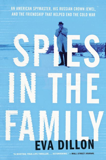 Spies in the Family (An American Spymaster, His Russian Crown Jewel, and the Friendship That Helped End the Cold War) - 9780062385901 by Eva Dillon, 9780062385901