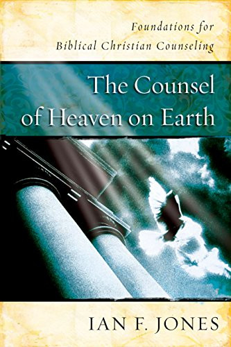 The Counsel of Heaven on Earth (Foundations for Biblical Christian Counseling) by Ian F. Jones, 9781535914109