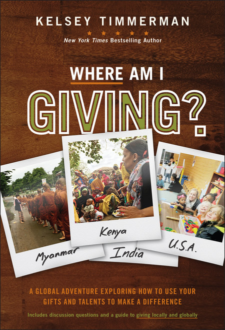 Where Am I Giving: A Global Adventure Exploring How to Use Your Gifts and Talents to Make a Difference by Kelsey Timmerman, 9781119448129