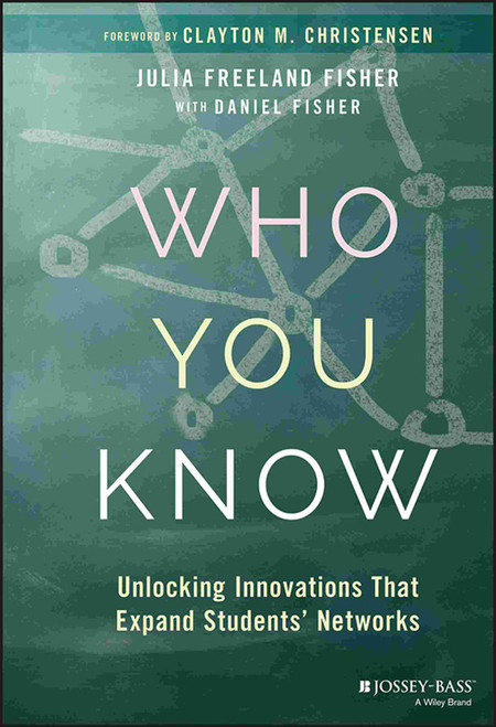 Who You Know (Unlocking Innovations That Expand Students' Networks) by Julia Freeland Fisher, Dan Fisher, Clayton M. Christensen, 9781119452928