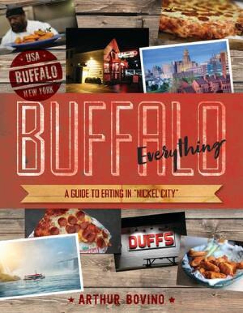 Buffalo Everything (A Guide to Eating in "The Nickel City") by Arthur Bovino, 9781682681220