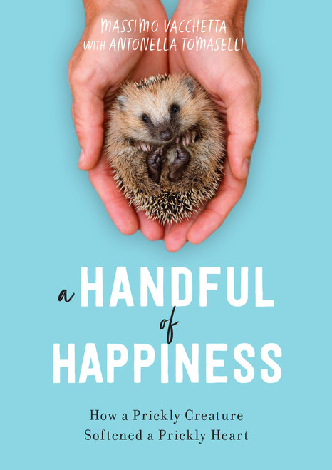 A Handful of Happiness (How a Prickly Creature Softened a Prickly Heart) by Massimo Vacchetta, Antonella Tomaselli, Jamie Richards, 9781635652642