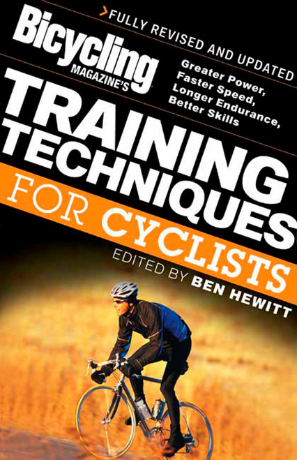 Bicycling Magazine's Training Techniques for Cyclists (Greater Power, Faster Speed, Longer Endurance, Better Skills) by Ben Hewitt, Editors of Bicycling Magazine, 9781594860522