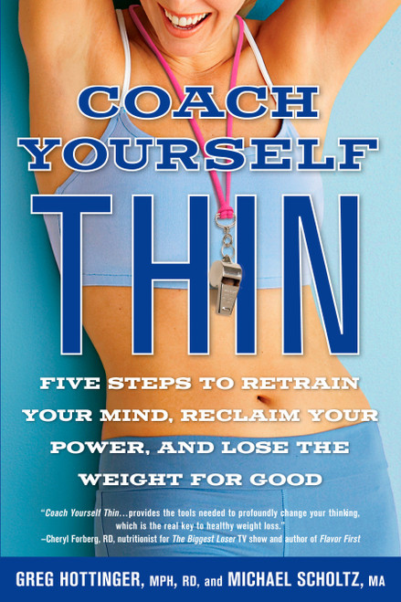 Coach Yourself Thin (Five Steps to Retrain Your Mind, Reclaim Your Power, and Lose the Weight for Good) by Greg Hottinger, Michael Scholtz, 9781609613310