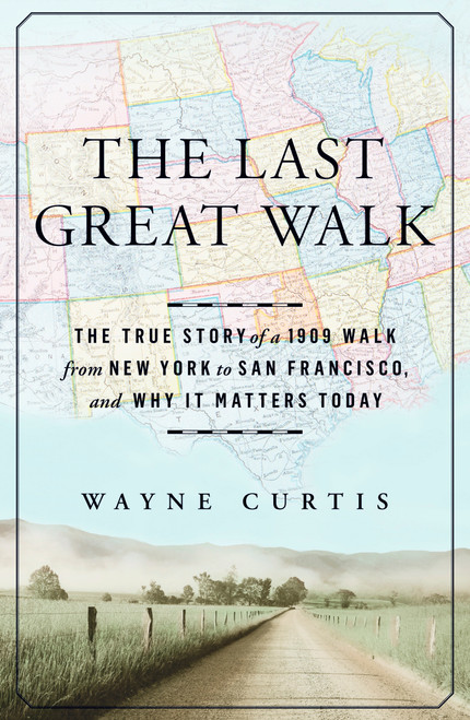 The Last Great Walk (The True Story of a 1909 Walk from New York to San Francisco, and Why it MattersToday) by Wayne Curtis, 9781609613723