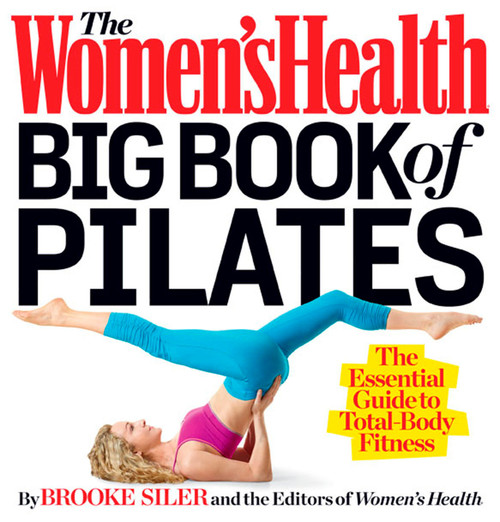 The Women's Health Big Book of Pilates (The Essential Guide to Total Body Fitness) by Brooke Siler, Editors of Women's Health Maga, 9781623360924