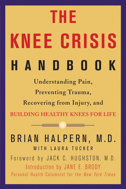 The Knee Crisis Handbook (Understanding Pain, Preventing Trauma, Recovering from Injury, and Building Healthy Knees for Life) by Brian Halpern, Laura Tucker, Jack C. Hughston, Jane Brody, 9781579548711