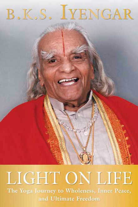 Light on Life (The Yoga Journey to Wholeness, Inner Peace, and Ultimate Freedom) by B.K.S. Iyengar, John J. Evans, Douglas Abrams, 9781594865244