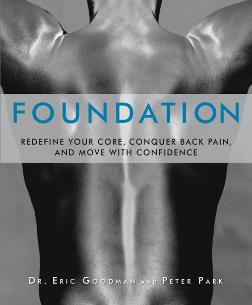 Foundation (Redefine Your Core, Conquer Back Pain, and Move with Confidence) by Eric Goodman, Peter Park, 9781609611002