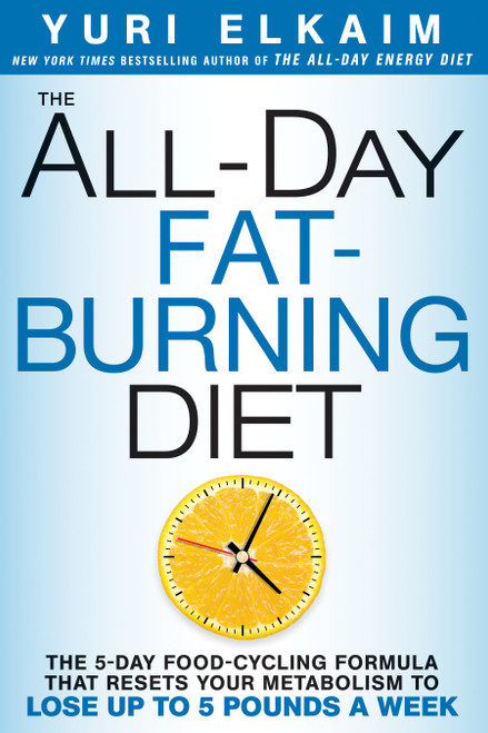 The All-Day Fat-Burning Diet (The 5-Day Food-Cycling Formula That Resets Your Metabolism To Lose Up to 5 Pounds a Week) by Yuri Elkaim, 9781623366056