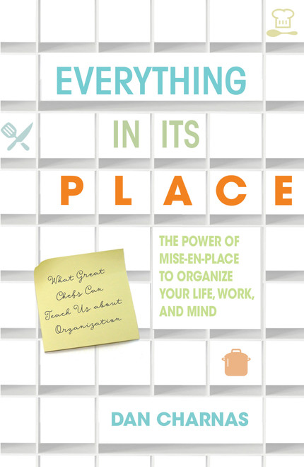 Everything in Its Place (The Power of Mise-En-Place to Organize Your Life, Work, and Mind) by Dan Charnas, 9781635650112