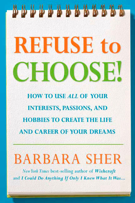 Refuse to Choose! (Use All of Your Interests, Passions, and Hobbies to Create the Life and Career of Your Dreams) by Barbara Sher, 9781594866265