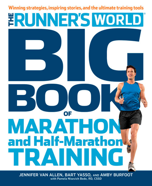 The Runner's World Big Book of Marathon and Half-Marathon Training (Winning Strategies, Inpiring Stories, and the Ultimate Training Tools) by Amby Burfoot, Bart Yasso, Pamela Nisevich Bede, Jennifer Van Allen, Editors of Runner's World Maga, 9781609616847