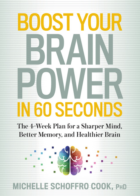 Boost Your Brain Power in 60 Seconds (The 4-Week Plan for a Sharper Mind, Better Memory, and Healthier Brain) by Michelle Schoffro Cook, 9781623364816