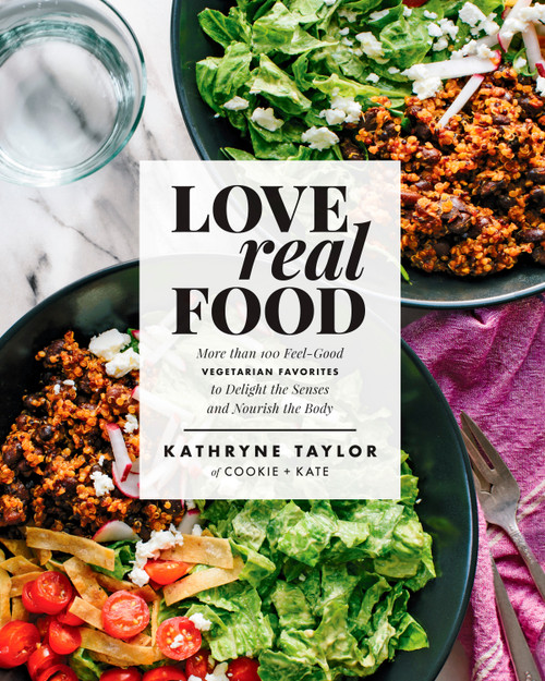 Love Real Food (More Than 100 Feel-Good Vegetarian Favorites to Delight the Senses and Nourish the Body: A Cookbook) by Kathryne Taylor, 9781623367411