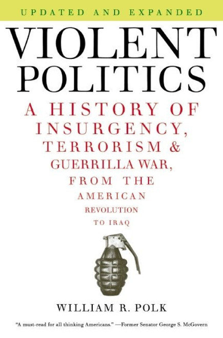 Violent Politics (A History of Insurgency, Terrorism, and Guerrilla War, from the American Revolution to Iraq) by William R. Polk, 9780061236204