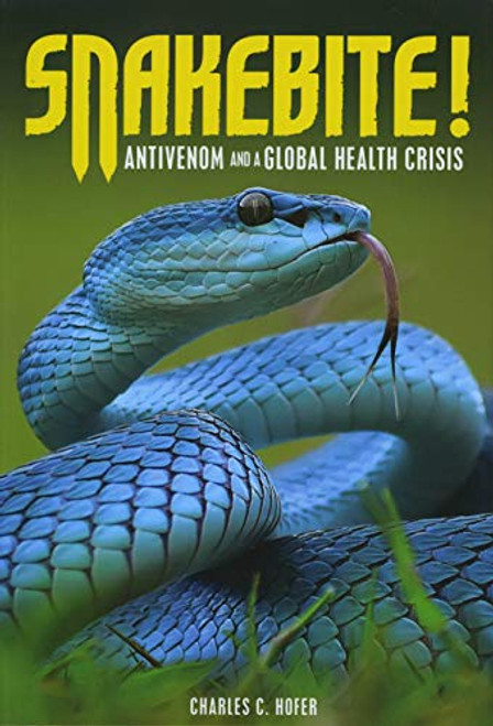 Snakebite! (Antivenom and a Global Health Crisis) by Charles C. Hofer, 9781512483734