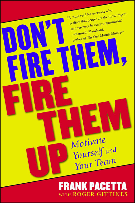 Don't Fire Them, Fire Them Up (Motivate Yourself and Your Team) by Frank Pacetta, 9780684800509