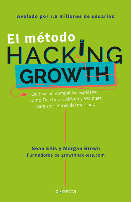 El método Hacking Growth: Qué hacen compañias explosivas como Facebook, Airbnb yWalmart para ser líderes en el mercado/ Hacking Gro.. (Spanish Edition) by Sean Ellis, 9786073161060