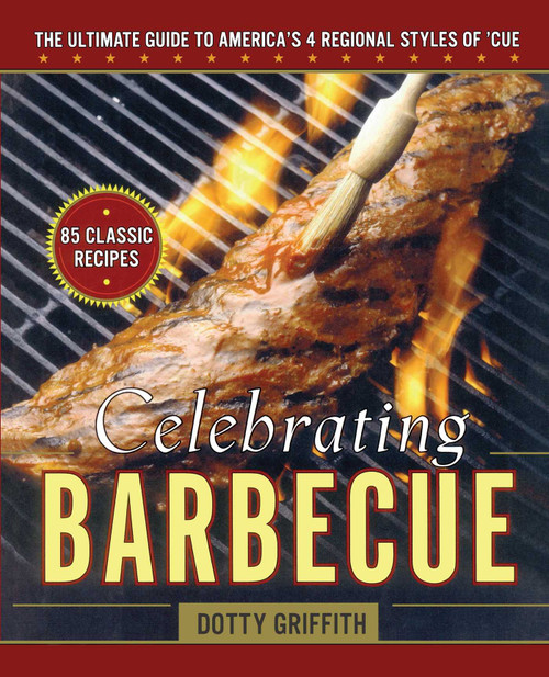 Celebrating Barbecue (The Ultimate Guide to America's 4 Regional Styles) by Dotty Griffith, 9781451627640