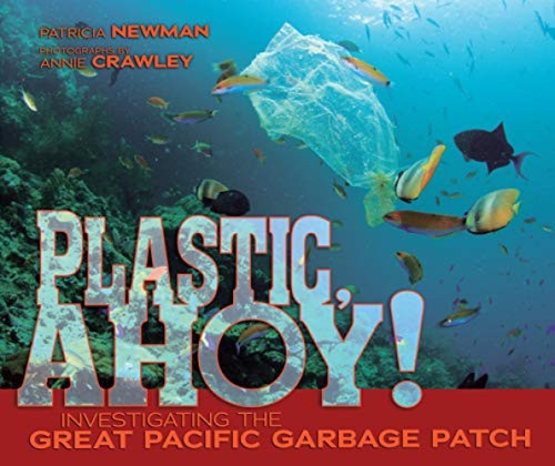 Plastic, Ahoy! (Investigating the Great Pacific Garbage Patch) by Patricia Newman, Annie Crawley, 9781467712835