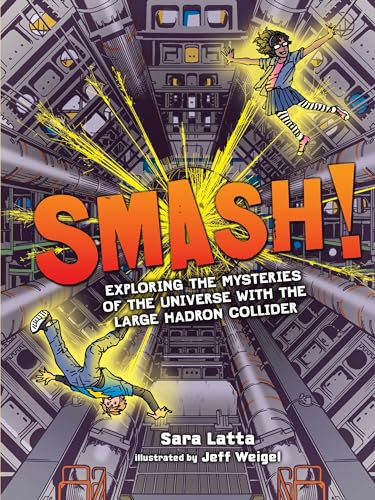Smash! (Exploring the Mysteries of the Universe with the Large Hadron Collider) by Sara Latta, Jeff Weigel, 9781512430707