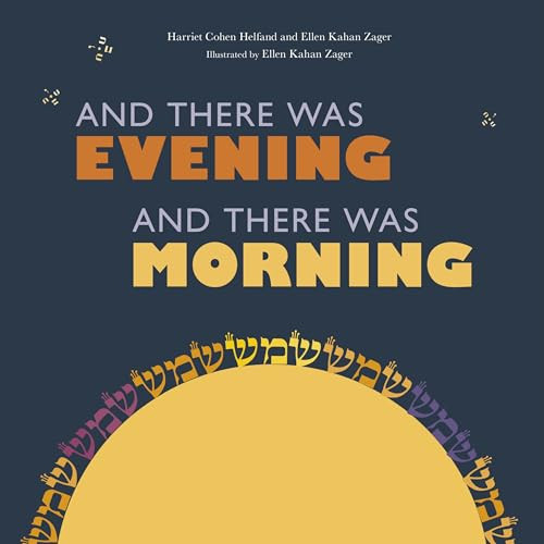 And There Was Evening, And There Was Morning by Harriet Cohen Helfand, Ellen Kahan Zager, Ellen Kahan Zager, 9781512483659
