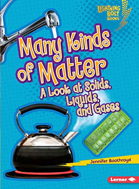 Many Kinds of Matter (A Look at Solids, Liquids, and Gases) by Jennifer Boothroyd, 9780761371069