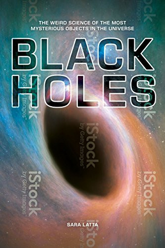 Black Holes (The Weird Science of the Most Mysterious Objects in the Universe) by Sara Latta, 9781512415681