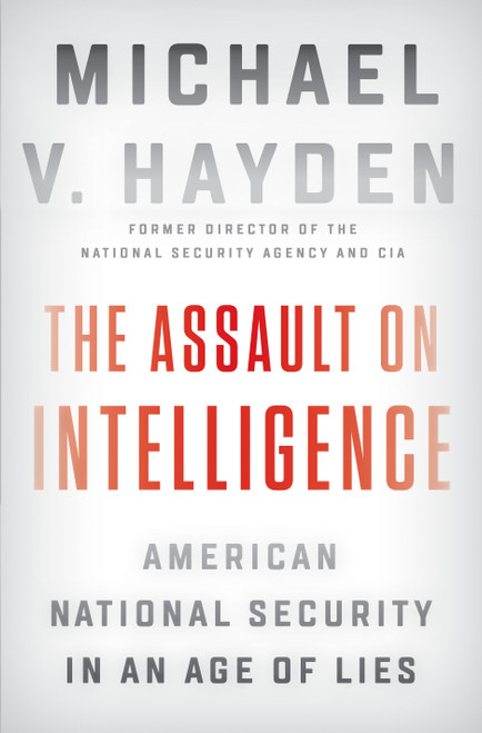 The Assault on Intelligence (American National Security in an Age of Lies) by Michael V. Hayden, 9780525558583