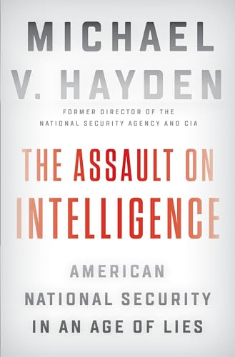 The Assault on Intelligence (American National Security in an Age of Lies) by Michael V. Hayden, 9780525558583