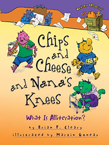 Chips and Cheese and Nana's Knees (What Is Alliteration?) by Brian P. Cleary, Martin Goneau, 9781512434217