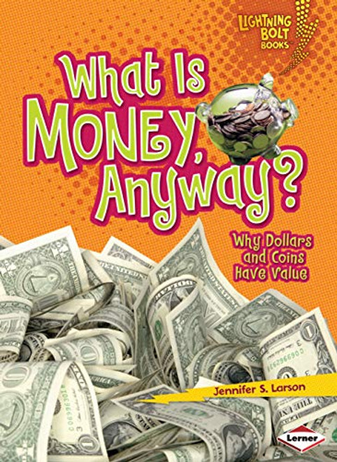 What Is Money, Anyway? (Why Dollars and Coins Have Value) by Jennifer S. Larson, 9780761356684