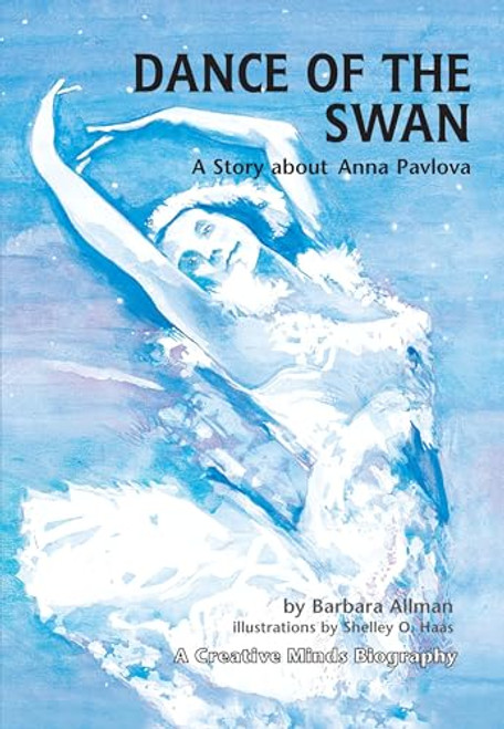 Dance of the Swan (A Story about Anna Pavlova) by Barbara Allman, Shelly O. Haas, 9780822569916