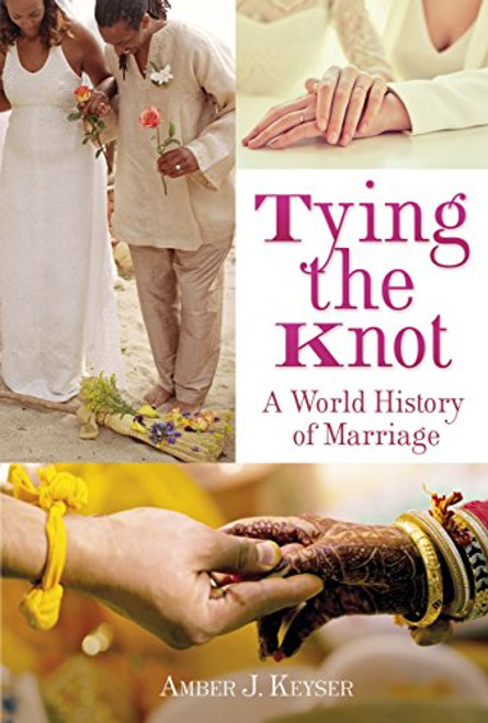 Tying the Knot (A World History of Marriage) by Amber J. Keyser, 9781467792424
