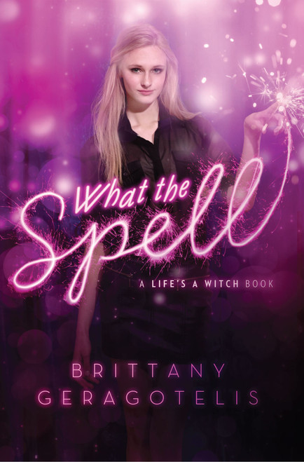 What the Spell by Brittany Geragotelis, 9781442468153
