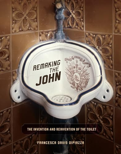 Remaking the John (The Invention and Reinvention of the Toilet) by Francesca Davis DiPiazza, 9781467726450