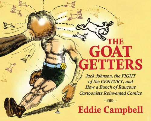 The Goat Getters: Jack Johnson, the Fight of the Century, and How a Bunch of Raucous Cartoonists Reinvented Comics by Eddie Campbell, 9781684051380